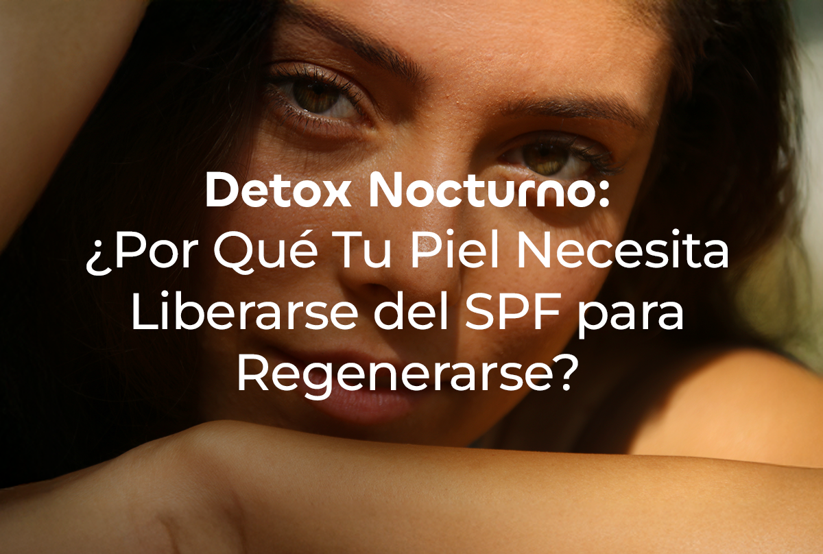 Detox Nocturno 🌜: ¿Por Qué Tu Piel Necesita Liberarse del SPF para Regenerarse?